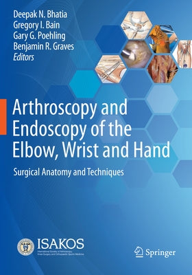 Arthroscopy and Endoscopy of the Elbow, Wrist and Hand: Surgical Anatomy and Techniques by Bhatia, Deepak N.