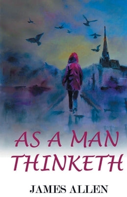 As A Man Thinketh by Allen, James