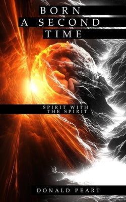 Born a Second Time (Spirit with the Spirit) by Peart, Donald