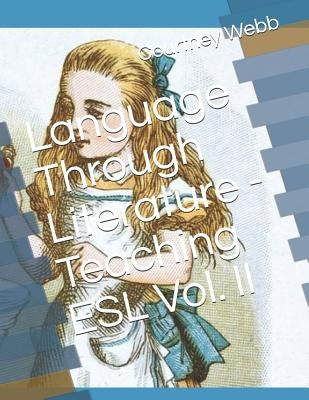 Language Through Literature - Teaching ESL Vol. II by Webb, Courtney E.