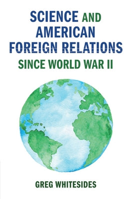 Science and American Foreign Relations since World War II by Whitesides, Greg