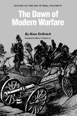 The Dawn of Modern Warfare: History of the Art of War by Delbruck, Hans