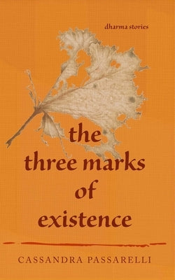 The Three Marks of Existence by Passarelli, Cassandra