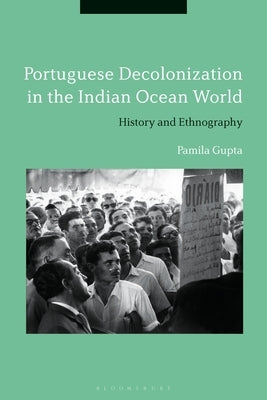 Portuguese Decolonization in the Indian Ocean World: History and Ethnography by Gupta, Pamila