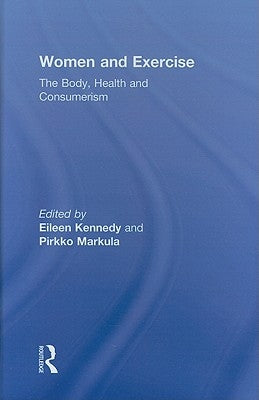 Women and Exercise: The Body, Health and Consumerism by Kennedy, Eileen