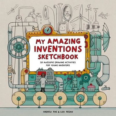 My Amazing Inventions Sketchbook: 50 Awesome Drawing Activities for Young Inventors by Regan