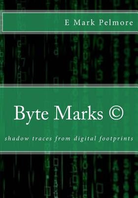 Byte Marks: shadow traces from digital footprints by Pelmore, E. Mark