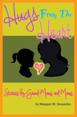 Hugs from the Heart...Stories by Grand-Moms & Moms by Dolling, Sven M.