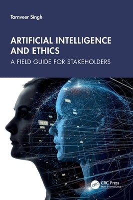 Artificial Intelligence and Ethics: A Field Guide for Stakeholders by Singh, Tarnveer