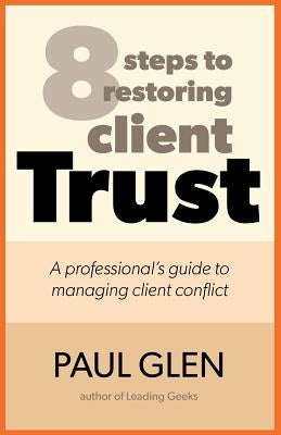 8 Steps to Restoring Client Trust: A Professional's Guide to Managing Client Conflict by McManus, Maria