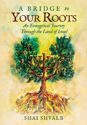 A Bridge to Your Roots: An Evangelical Journey Through the Land of Israel by Shvalb, Shai