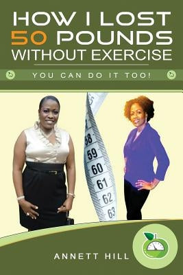 How I lost 50 Pounds without Exercise: You can do it too! by Hill, Annett