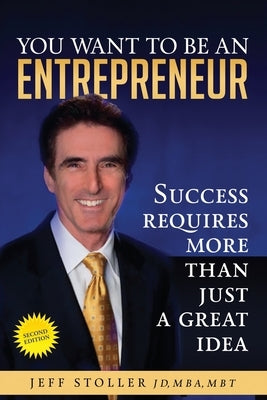 You Want To Be An Entrepreneur: Success requires more than just a great idea by Stoller, Jeff