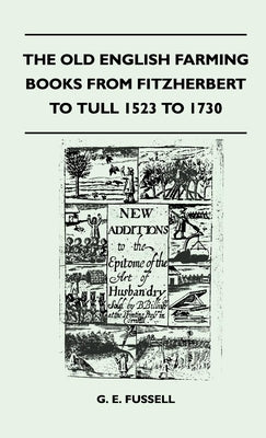 The Old English Farming Books From Fitzherbert To Tull 1523 To 1730 by Fussell, G. E.