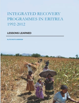 Integrated Recovery Programmes in Eritrea 1992-2012: Lessons Learned by Ahderom, Techeste
