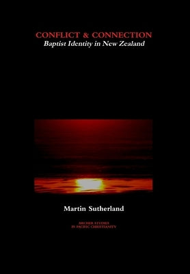 Conflict & Connection: Baptist Identity in New Zealand by Sutherland, Martin