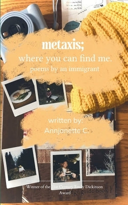 metaxis; where you can find me poems by an immigrant by C, Annjanette