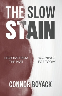 The Slow Stain: Lessons from the Past, Warnings for Today by Boyack, Connor