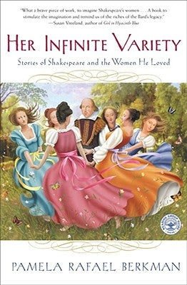 Her Infinite Variety: Stories of Shakespeare and the Women He Loved by Berkman, Pamela Rafael