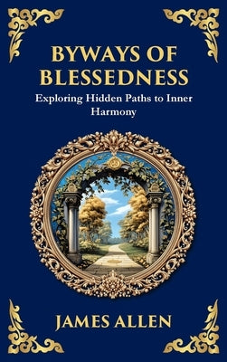 Byways of Blessedness: Exploring Hidden Paths to Inner Harmony (Deluxe Hardbound Edition) by Allen, James