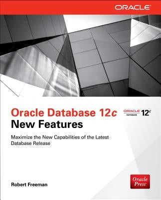 Oracle Database 12c New Features by Freeman, Robert G.