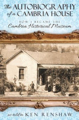 The Autobiography of a Cambria House by Renshaw, Ken