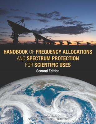 Handbook of Frequency Allocations and Spectrum Protection for Scientific Uses: Second Edition by National Academies of Sciences Engineeri