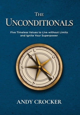The Unconditionals: Five Timeless Values to Live Without Limits and Ignite Your Superpower by Crocker, Andy