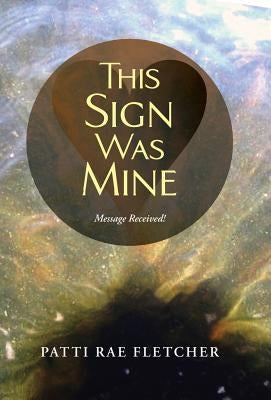 This Sign Was Mine: Message Received! by Fletcher, Patti Rae