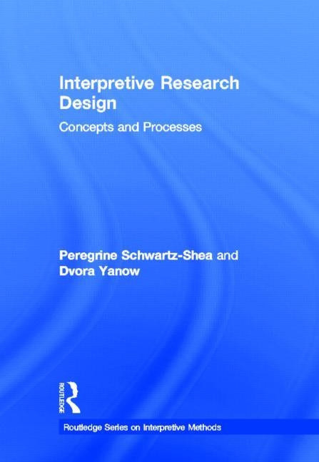 Interpretive Research Design: Concepts and Processes by Schwartz-Shea, Peregrine