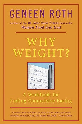 Why Weight?: A Workbook for Ending Compulsive Eating by Roth, Geneen