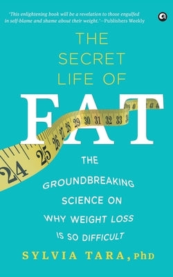 The Secret Life Of Fat: The Groundbreaking Science On Why Weight Loss Is So Difficult by Tara, Sylvia