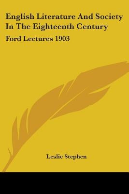 English Literature And Society In The Eighteenth Century: Ford Lectures 1903 by Stephen, Leslie