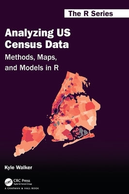 Analyzing US Census Data: Methods, Maps, and Models in R by Walker, Kyle