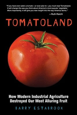 Tomatoland: How Modern Industrial Agriculture Destroyed Our Most Alluring Fruit by Estabrook, Barry