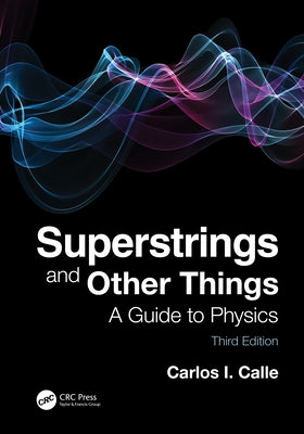 Superstrings and Other Things: A Guide to Physics by Calle, Carlos I.