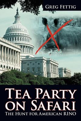 Tea Party on Safari: The Hunt for American Rino by Fettig, Greg