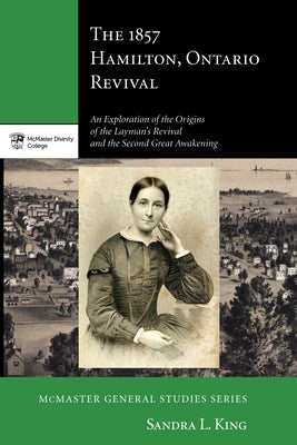 The 1857 Hamilton, Ontario Revival by King, Sandra L.