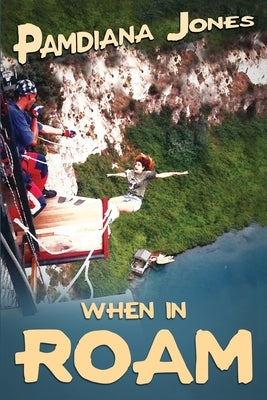 When in ROAM: A Comedy Travel Adventure Memoir by Jones, Pamdiana