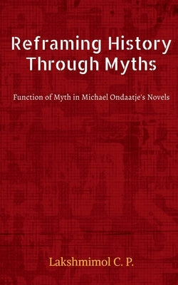 Reframing History Through Myths by C, Lakshmimol