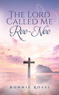 The Lord Called Me Ree-Nee by Rossi, Bonnie