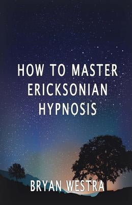 How To Master Ericksonian Hypnosis by Westra, Bryan