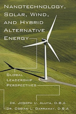 Nanotechnology, Solar, Wind, and Hybrid Alternative Energy: Global Leadership Perspectives by Aluya D. B. a., Joseph U.