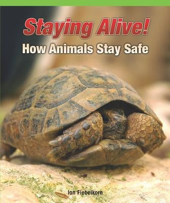 Staying Alive! How Animals Stay Safe by Fiebelkorn, Ian