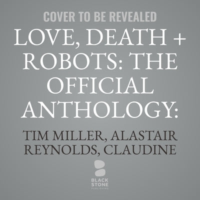 Love, Death + Robots: The Official Anthology: Volume One by Miller, Tim