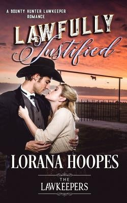 Lawfully Justified: A Bounty Hunter Lawkeeper Romance by Hoopes, Lorana