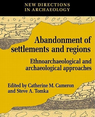 The Abandonment of Settlements and Regions: Ethnoarchaeological and Archaeological Approaches by Cameron, Catherine M.