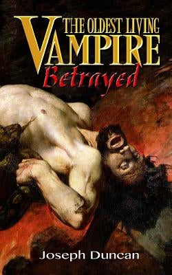 The Oldest Living Vampire Betrayed by Duncan, Joseph