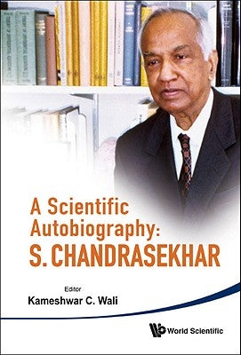 Scientific Autobiography, A: S Chandrasekhar by Wali, Kameshwar C.