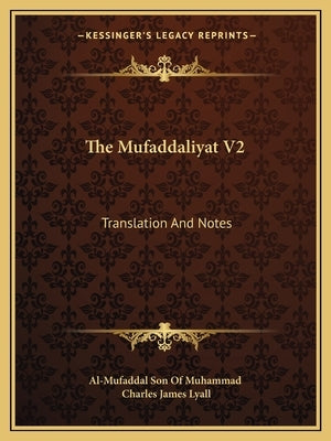 The Mufaddaliyat V2: Translation And Notes: An Anthology Of Ancient Arabian Odes (1918) by Al-Mufaddal Son of Muhammad
